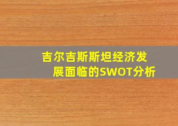 吉尔吉斯斯坦经济发展面临的SWOT分析