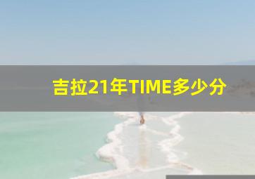 吉拉21年TIME多少分