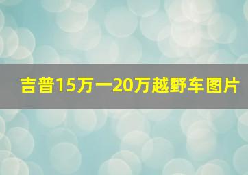 吉普15万一20万越野车图片