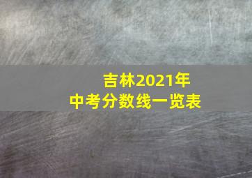 吉林2021年中考分数线一览表