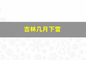 吉林几月下雪