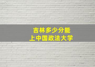 吉林多少分能上中国政法大学