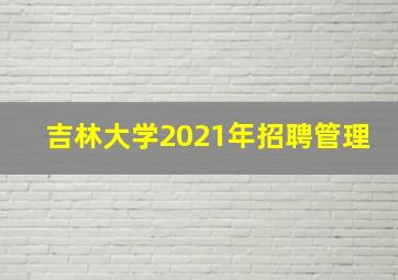 吉林大学2021年招聘管理