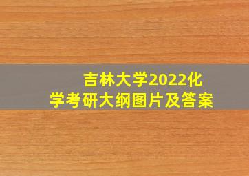 吉林大学2022化学考研大纲图片及答案