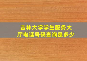 吉林大学学生服务大厅电话号码查询是多少