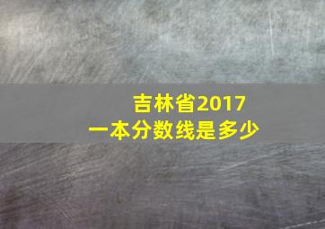 吉林省2017一本分数线是多少