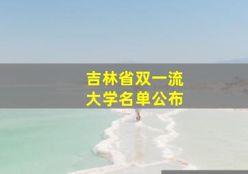 吉林省双一流大学名单公布