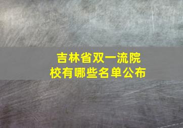 吉林省双一流院校有哪些名单公布