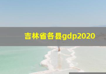 吉林省各县gdp2020