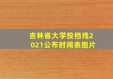 吉林省大学投档线2021公布时间表图片