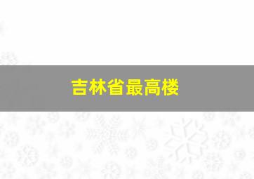 吉林省最高楼