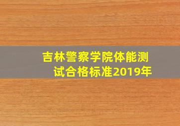 吉林警察学院体能测试合格标准2019年