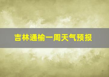 吉林通榆一周天气预报