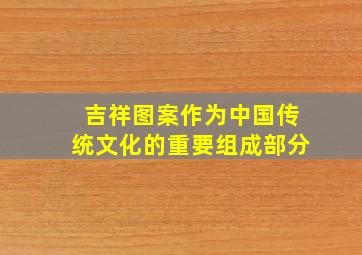 吉祥图案作为中国传统文化的重要组成部分