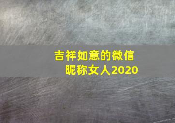 吉祥如意的微信昵称女人2020