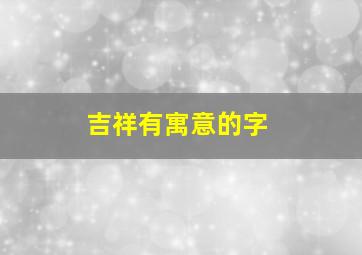 吉祥有寓意的字