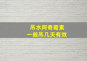 吊水阿奇霉素一般吊几天有效