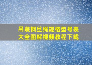 吊装钢丝绳规格型号表大全图解视频教程下载