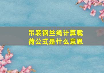 吊装钢丝绳计算载荷公式是什么意思