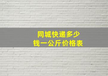 同城快递多少钱一公斤价格表