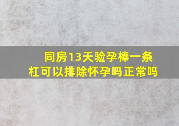 同房13天验孕棒一条杠可以排除怀孕吗正常吗