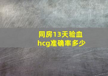 同房13天验血hcg准确率多少