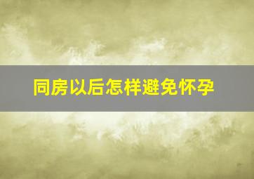 同房以后怎样避免怀孕