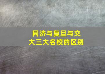 同济与复旦与交大三大名校的区别