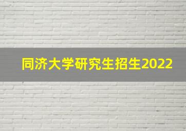 同济大学研究生招生2022