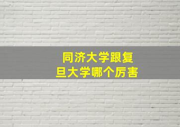 同济大学跟复旦大学哪个厉害