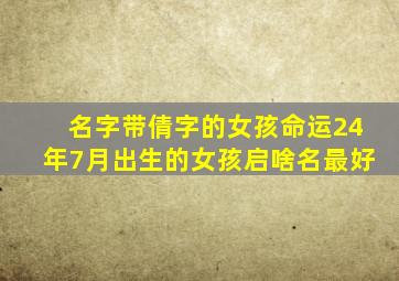 名字带倩字的女孩命运24年7月出生的女孩启啥名最好