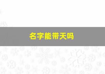 名字能带天吗