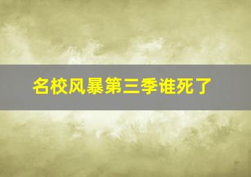 名校风暴第三季谁死了