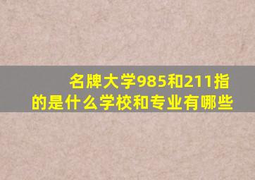 名牌大学985和211指的是什么学校和专业有哪些