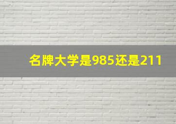 名牌大学是985还是211