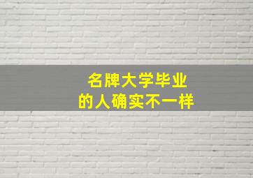 名牌大学毕业的人确实不一样