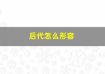 后代怎么形容