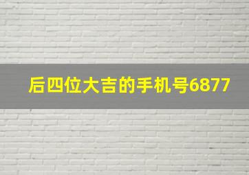 后四位大吉的手机号6877