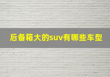 后备箱大的suv有哪些车型