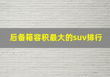 后备箱容积最大的suv排行