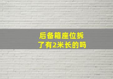 后备箱座位拆了有2米长的吗