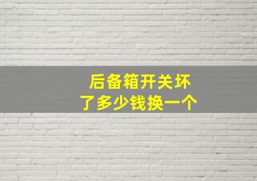 后备箱开关坏了多少钱换一个