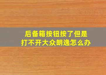 后备箱按钮按了但是打不开大众朗逸怎么办