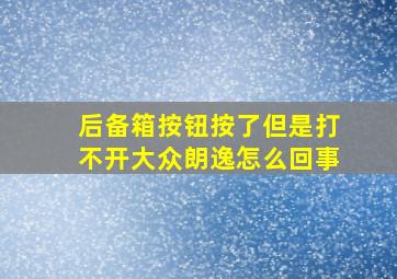 后备箱按钮按了但是打不开大众朗逸怎么回事