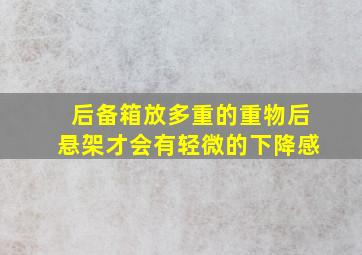 后备箱放多重的重物后悬架才会有轻微的下降感