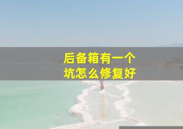 后备箱有一个坑怎么修复好