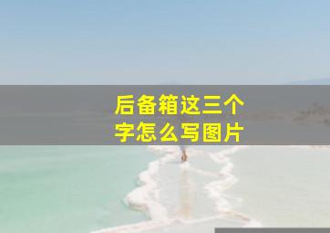 后备箱这三个字怎么写图片