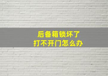 后备箱锁坏了打不开门怎么办