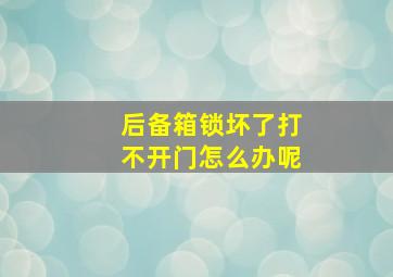 后备箱锁坏了打不开门怎么办呢