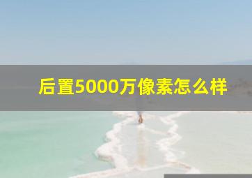 后置5000万像素怎么样